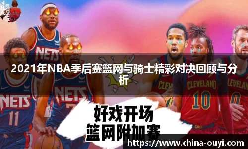 2021年NBA季后赛篮网与骑士精彩对决回顾与分析